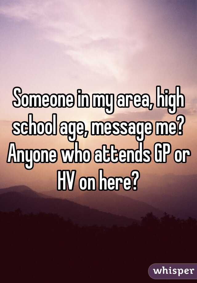 Someone in my area, high school age, message me? Anyone who attends GP or HV on here?