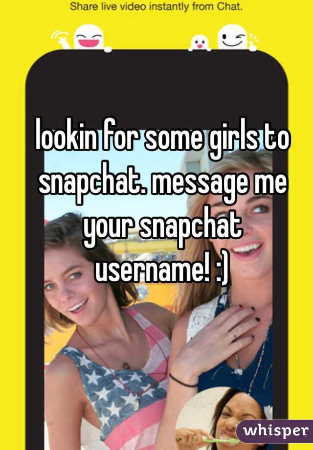 lookin for some girls to snapchat. message me your snapchat username! :)