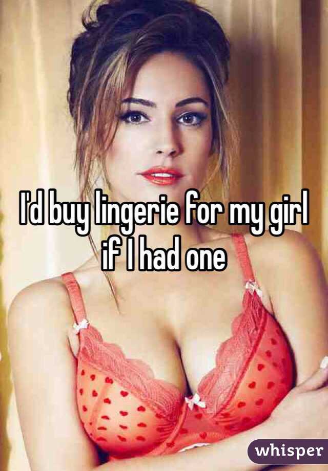 I'd buy lingerie for my girl if I had one