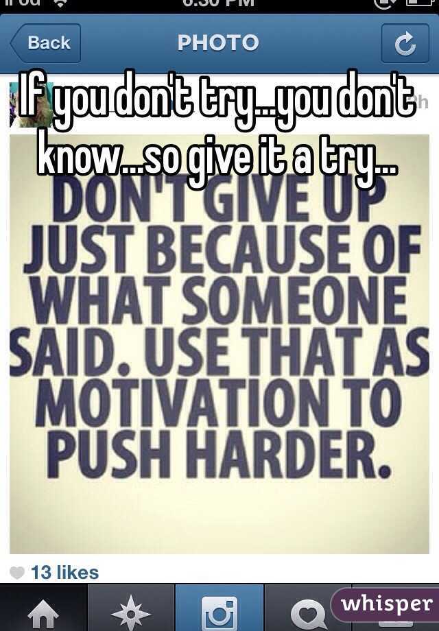 If you don't try...you don't know...so give it a try...