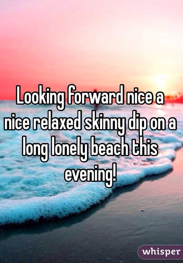 Looking forward nice a nice relaxed skinny dip on a long lonely beach this evening!