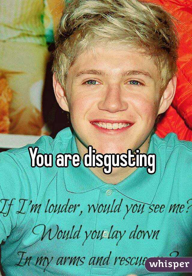 You are disgusting