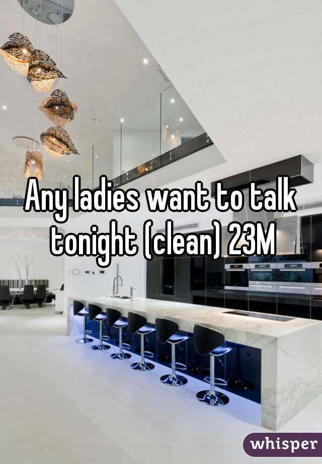 Any ladies want to talk tonight (clean) 23M