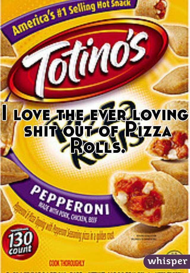 I love the ever loving shit out of Pizza Rolls.