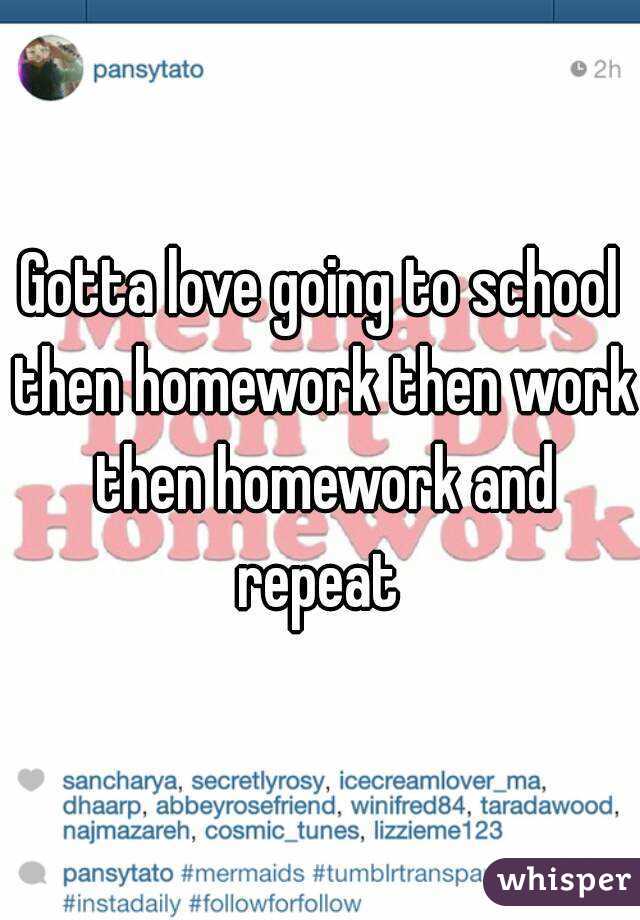 Gotta love going to school then homework then work then homework and repeat 