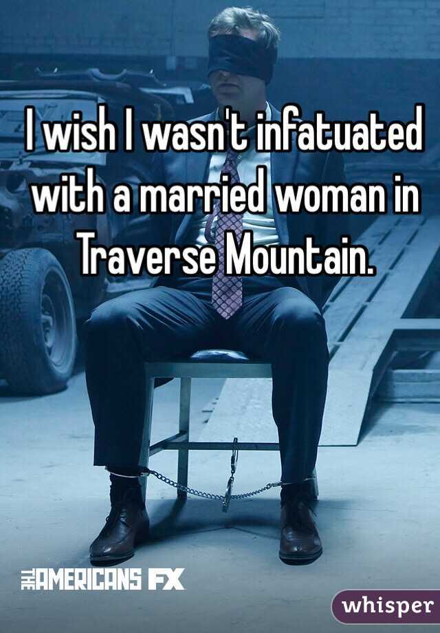 I wish I wasn't infatuated with a married woman in Traverse Mountain. 