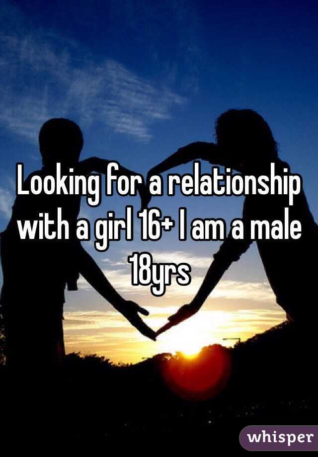 Looking for a relationship with a girl 16+ I am a male 18yrs 