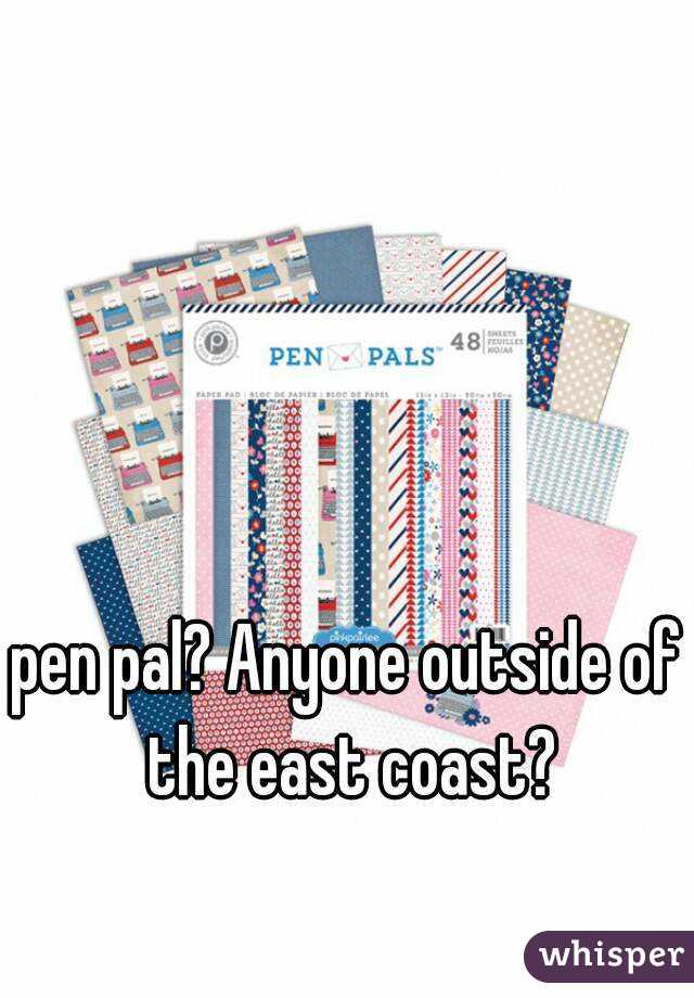 pen pal? Anyone outside of the east coast?