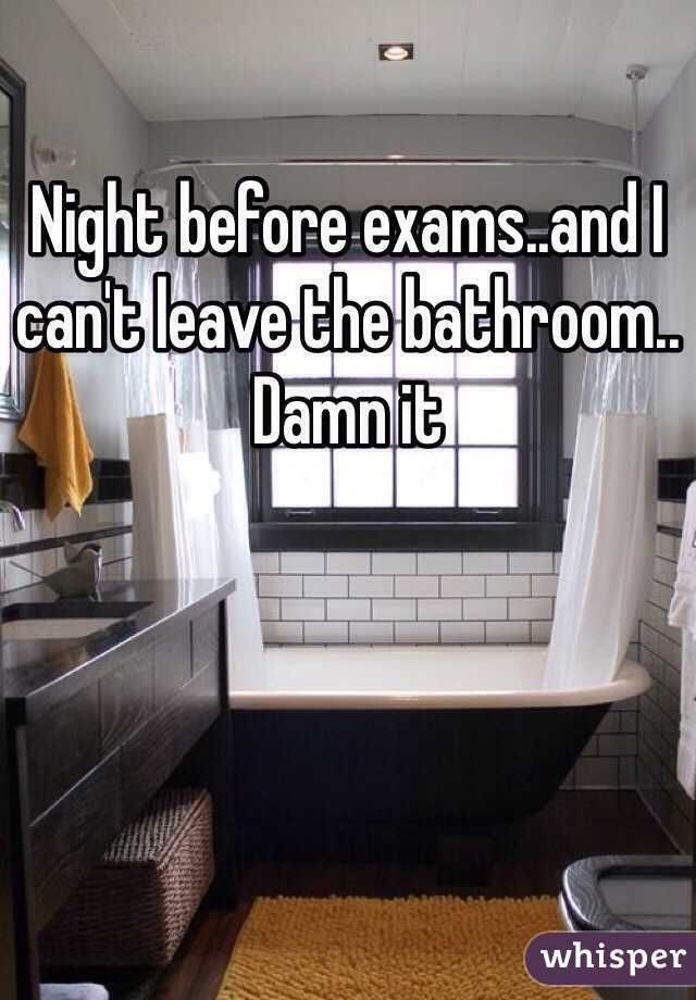 Night before exams..and I can't leave the bathroom.. Damn it