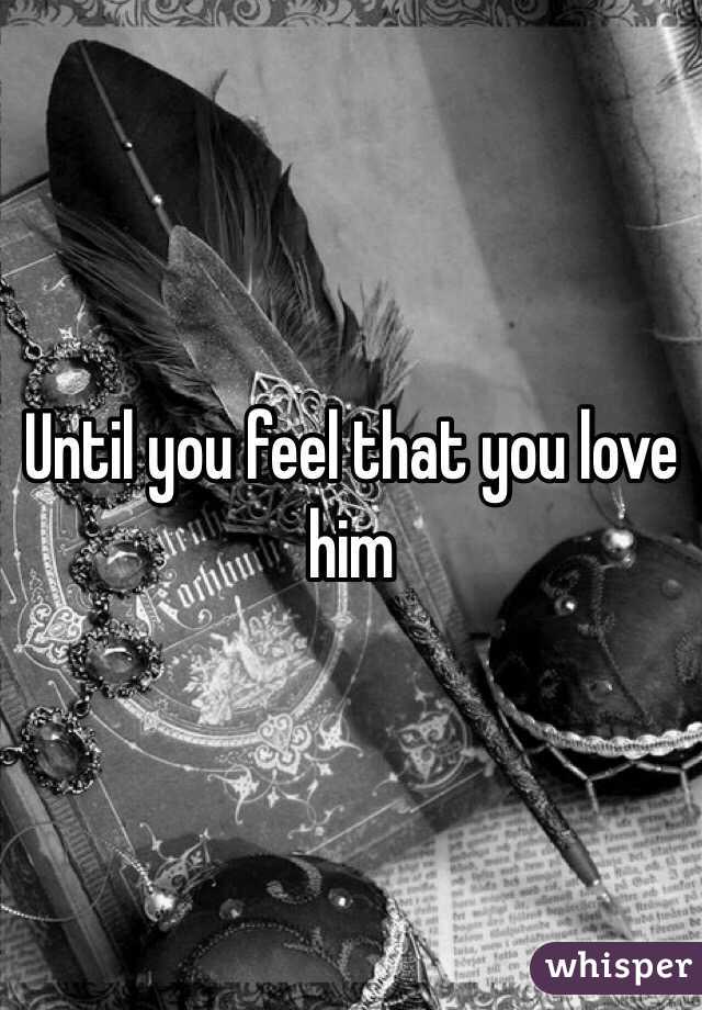 Until you feel that you love him