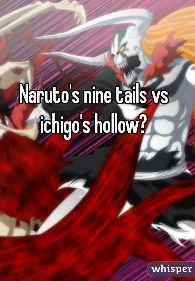 Naruto's nine tails vs ichigo's hollow? 