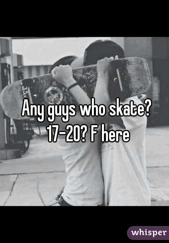 Any guys who skate? 17-20? F here