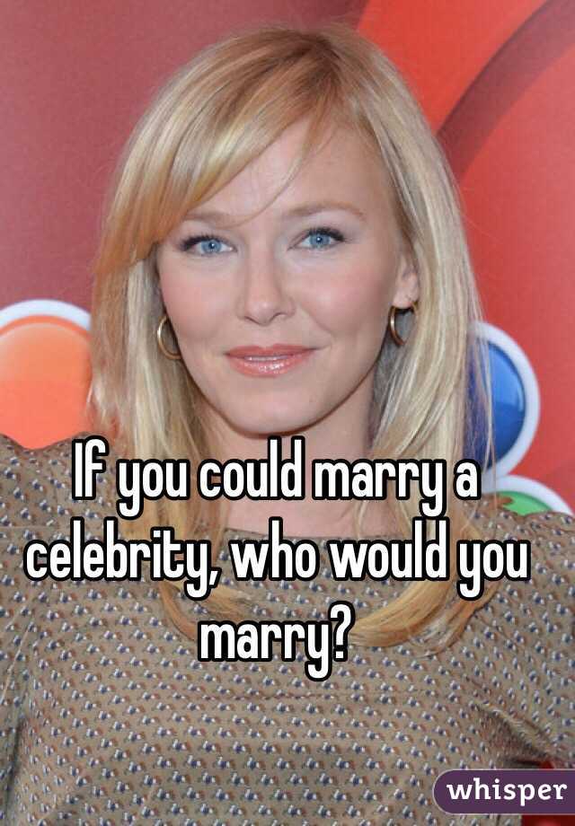 If you could marry a celebrity, who would you marry? 