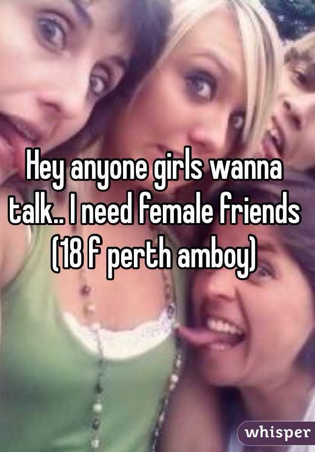 Hey anyone girls wanna talk.. I need female friends 
(18 f perth amboy) 