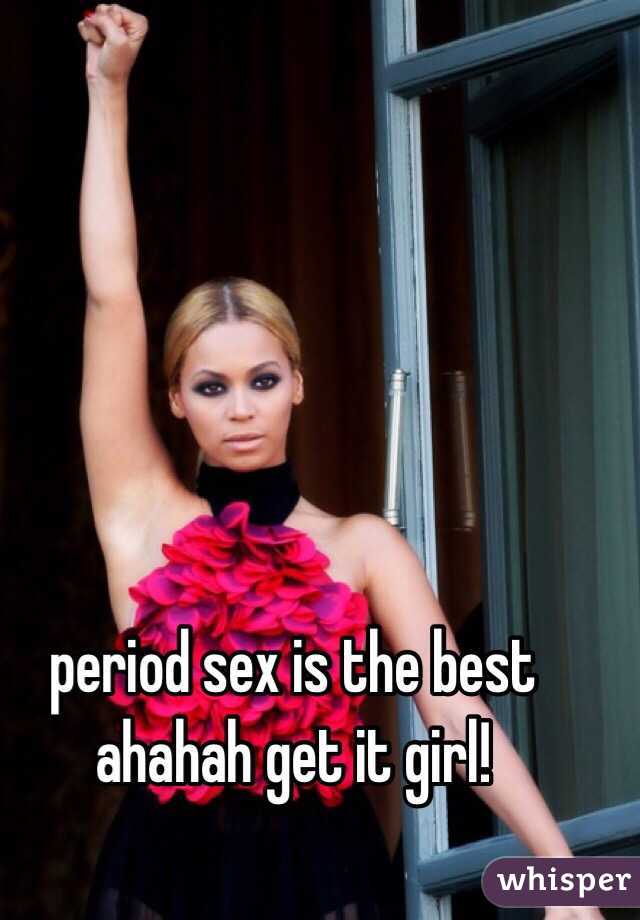 period sex is the best ahahah get it girl!