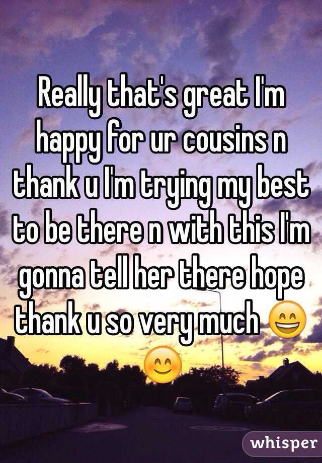 Really that's great I'm happy for ur cousins n thank u I'm trying my best to be there n with this I'm gonna tell her there hope thank u so very much 😄😊