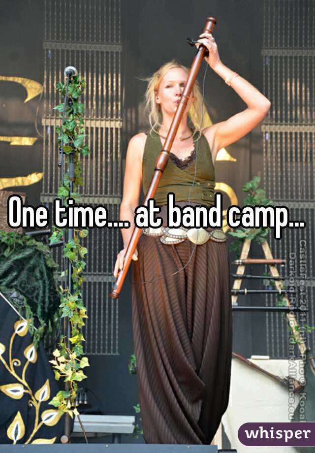 One time.... at band camp...