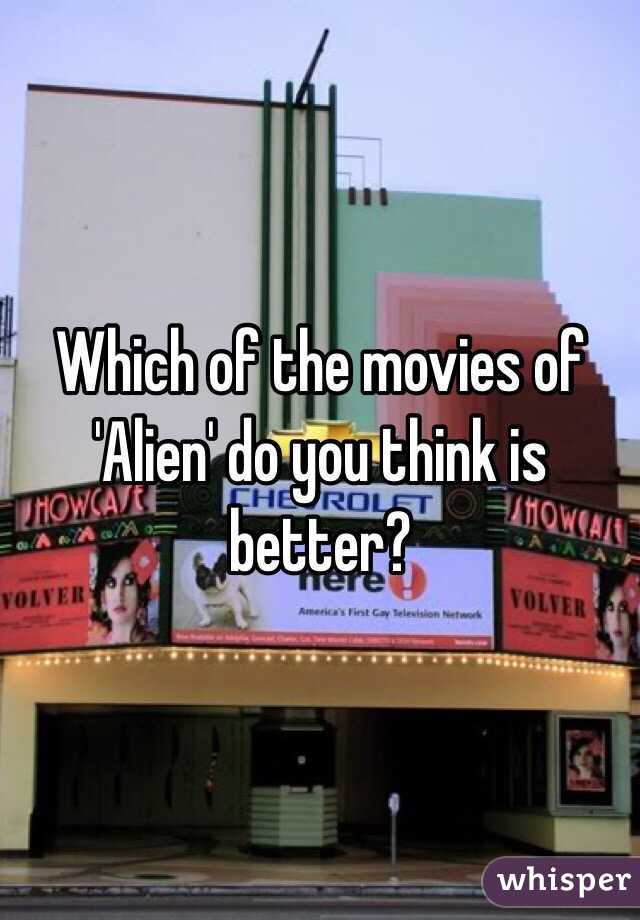 Which of the movies of 'Alien' do you think is better?