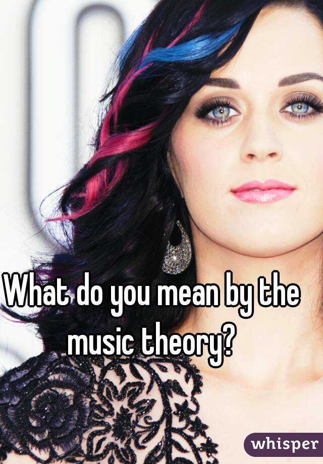 What do you mean by the music theory? 