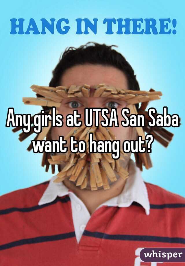 Any girls at UTSA San Saba want to hang out?