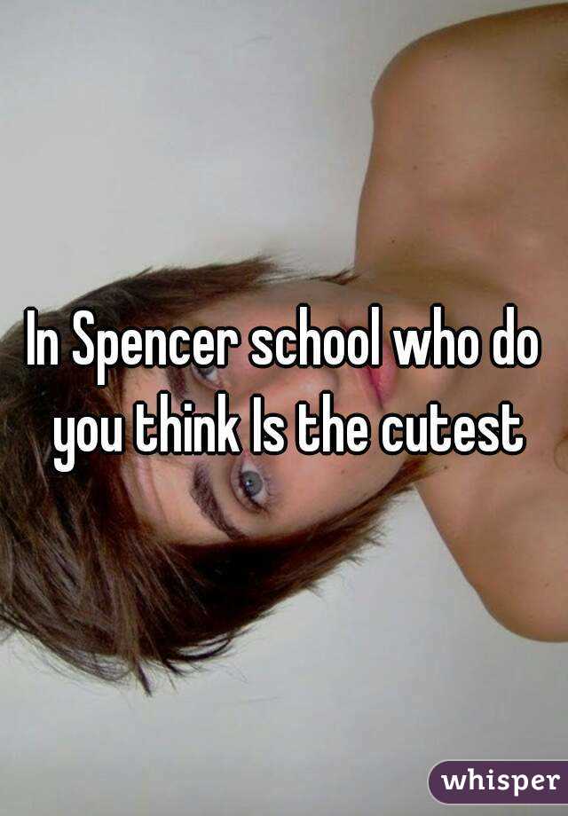 In Spencer school who do you think Is the cutest