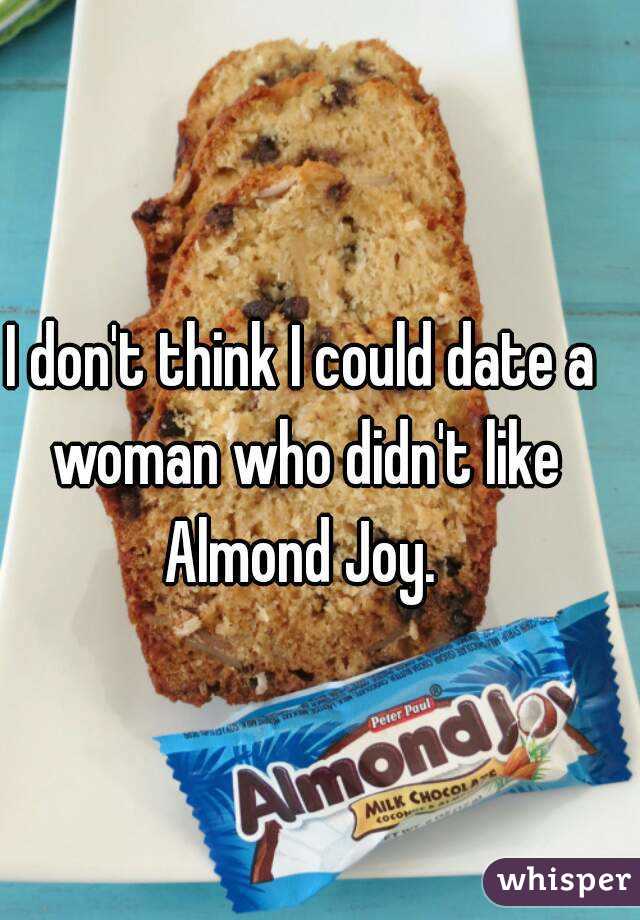 I don't think I could date a woman who didn't like Almond Joy. 