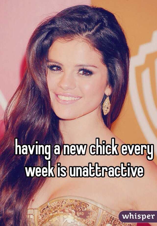 having a new chick every week is unattractive 