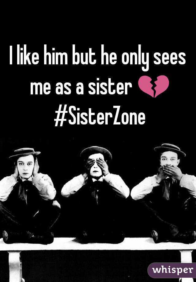 I like him but he only sees me as a sister 💔 #SisterZone