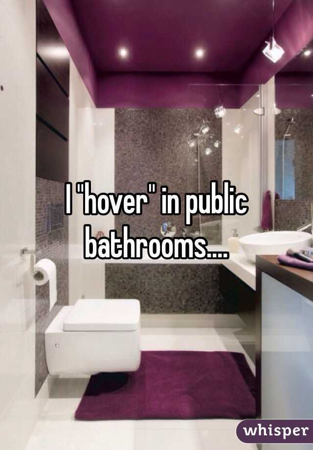 I "hover" in public bathrooms....