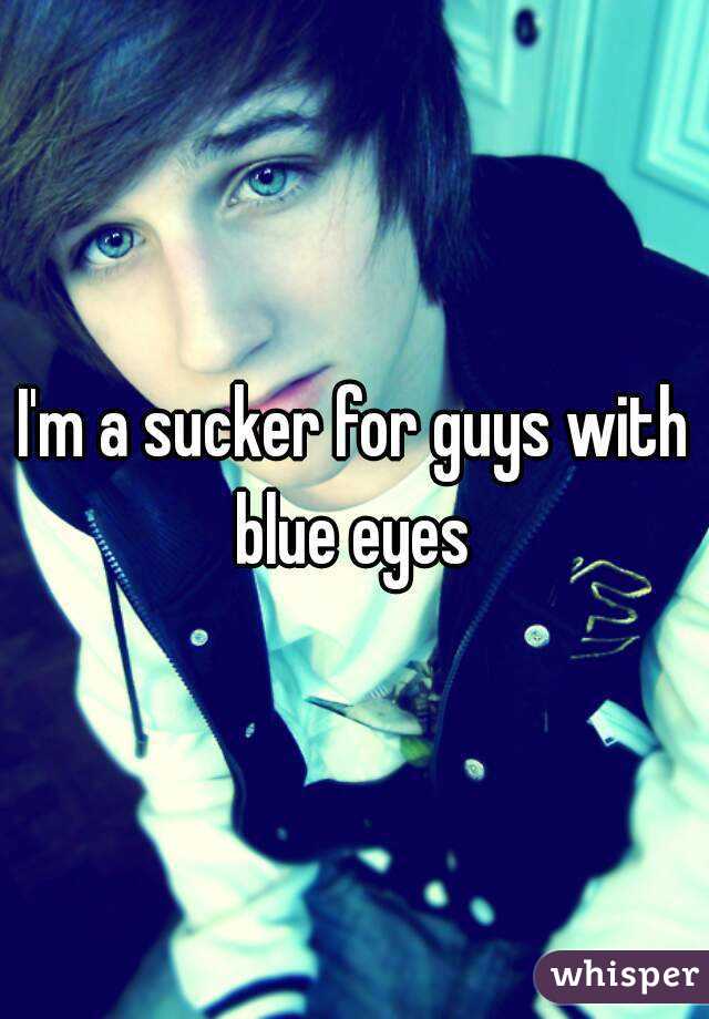 I'm a sucker for guys with blue eyes 