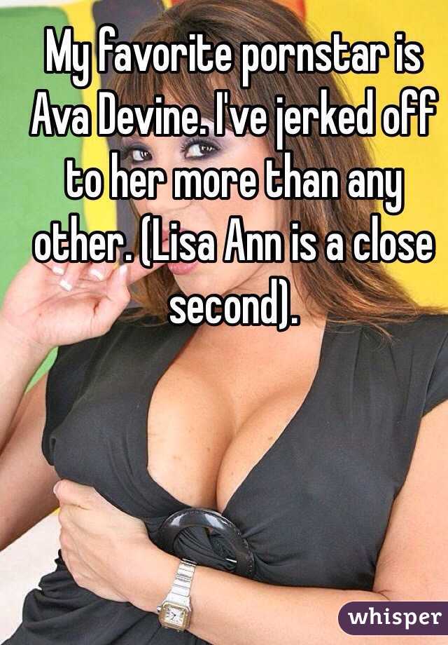 My favorite pornstar is Ava Devine. I've jerked off to her more than any other. (Lisa Ann is a close second). 