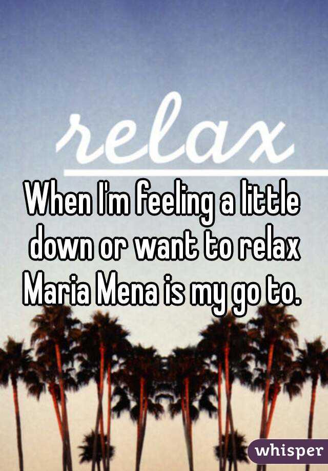 When I'm feeling a little down or want to relax Maria Mena is my go to. 