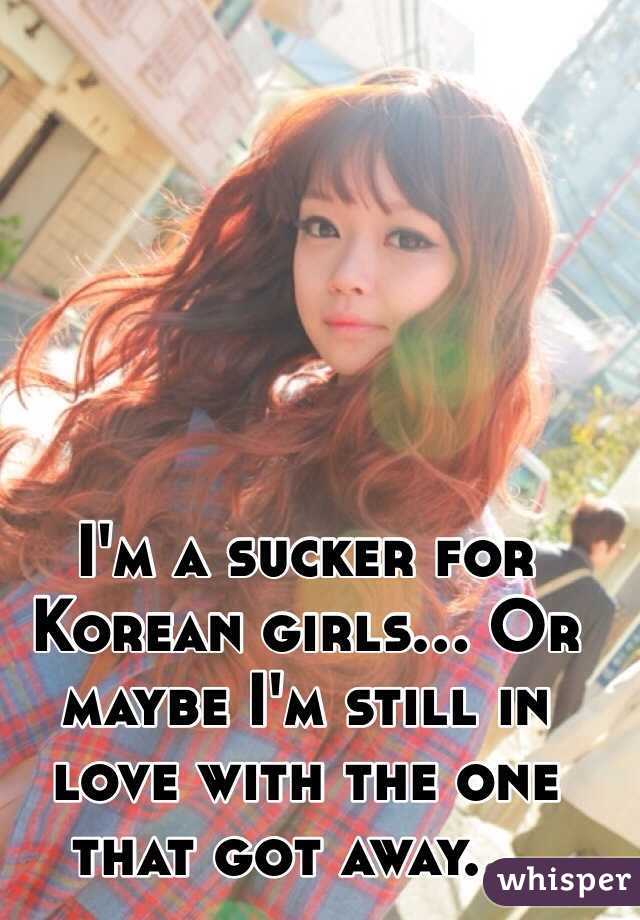 I'm a sucker for Korean girls... Or maybe I'm still in love with the one that got away.... 