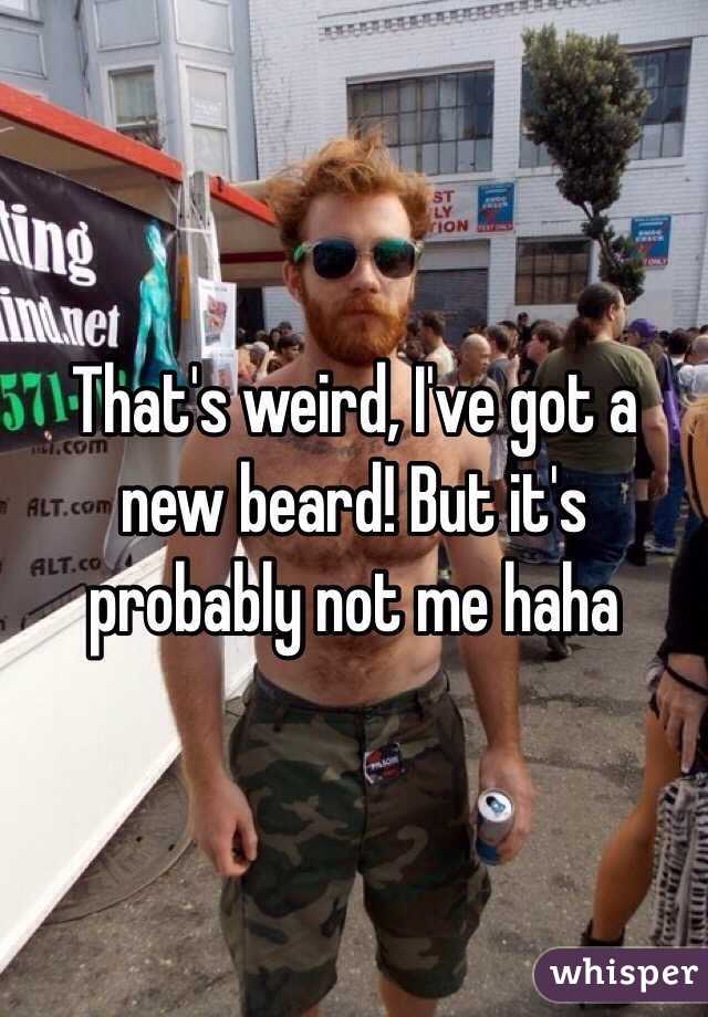 That's weird, I've got a new beard! But it's probably not me haha