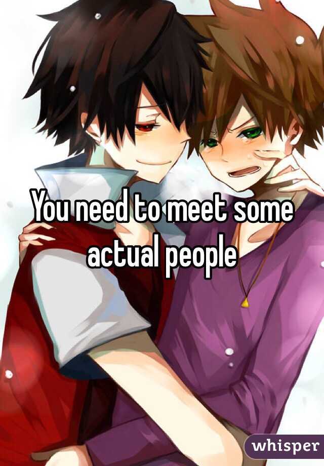 You need to meet some actual people 