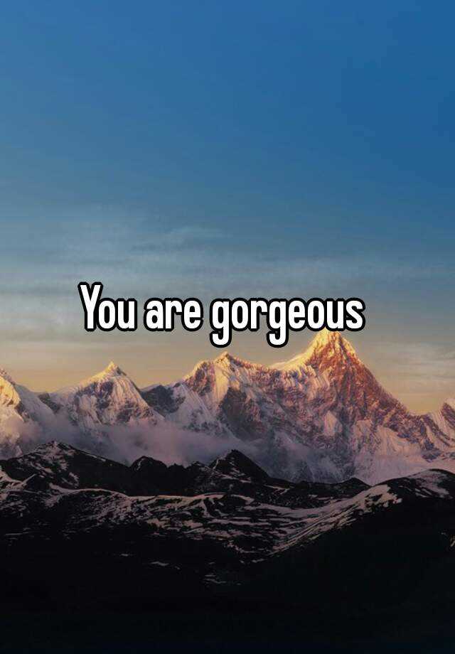 you-are-gorgeous