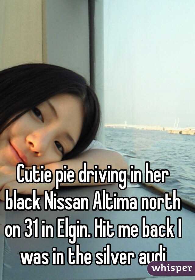 Cutie pie driving in her black Nissan Altima north on 31 in Elgin. Hit me back I was in the silver audi