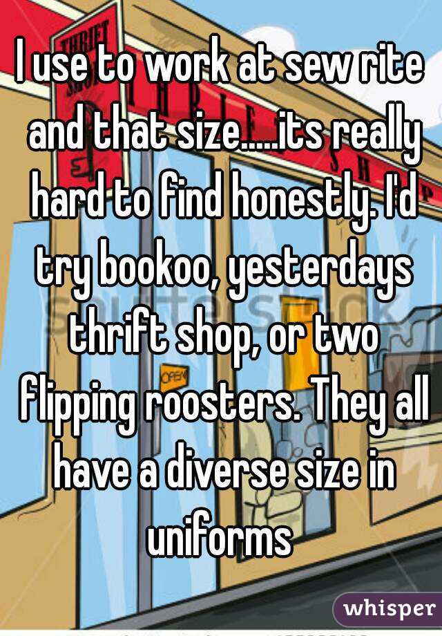 I use to work at sew rite and that size.....its really hard to find honestly. I'd try bookoo, yesterdays thrift shop, or two flipping roosters. They all have a diverse size in uniforms 