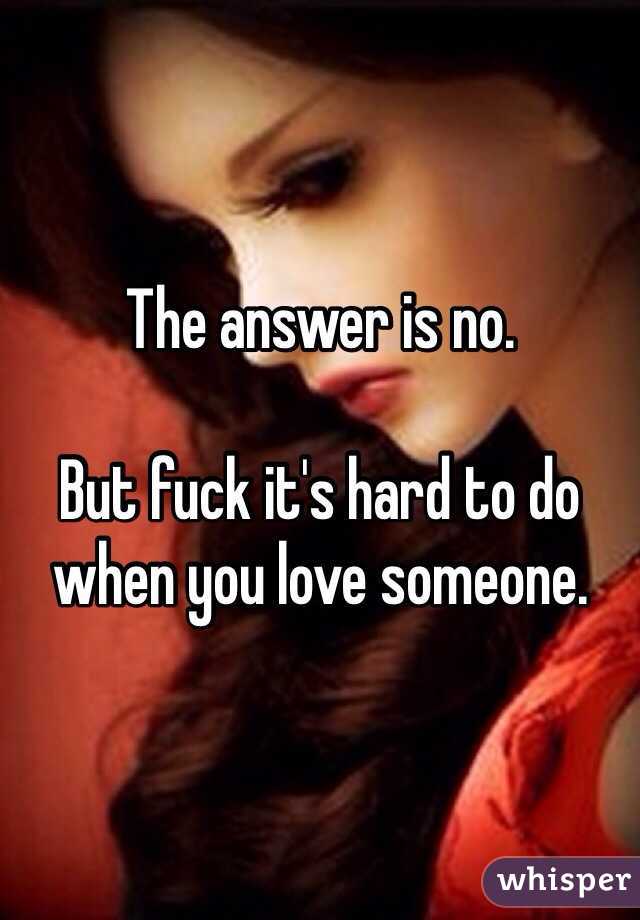 The answer is no. 

But fuck it's hard to do when you love someone. 