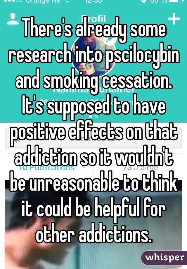 There's already some research into pscilocybin and smoking cessation. It's supposed to have positive effects on that addiction so it wouldn't  be unreasonable to think it could be helpful for other addictions.