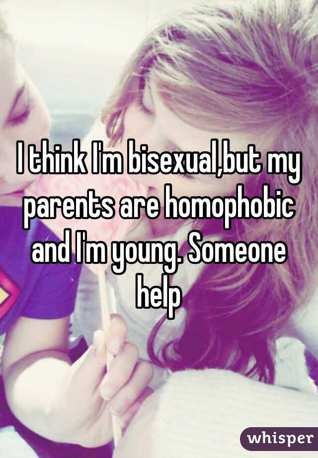 I think I'm bisexual,but my parents are homophobic and I'm young. Someone help