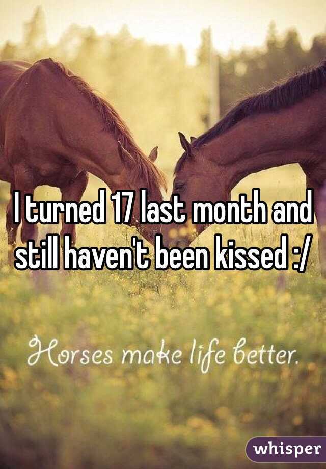 I turned 17 last month and still haven't been kissed :/