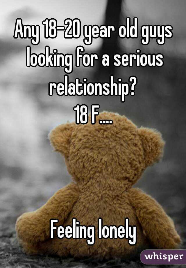 Any 18-20 year old guys looking for a serious relationship? 
18 F....



Feeling lonely