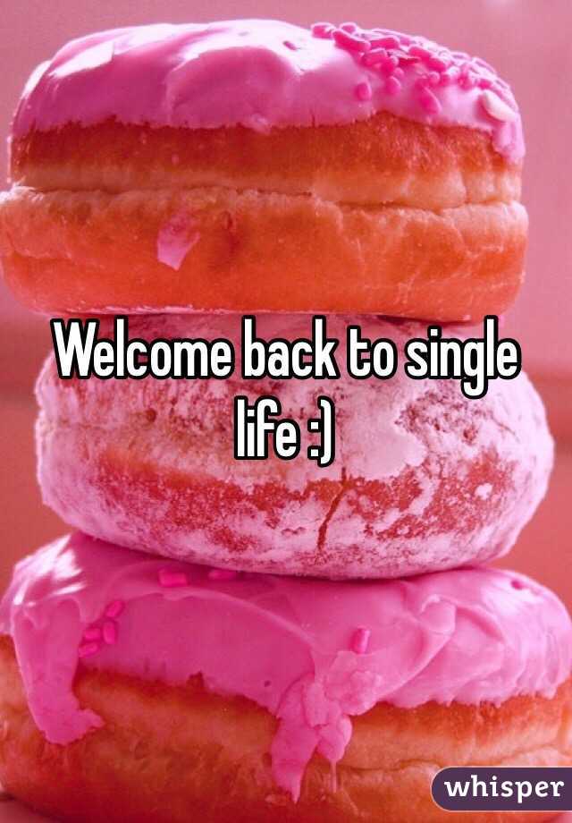 Welcome back to single life :)