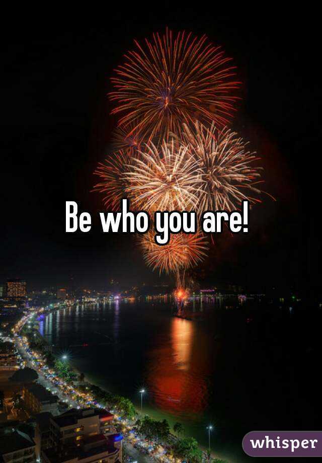 Be who you are! 