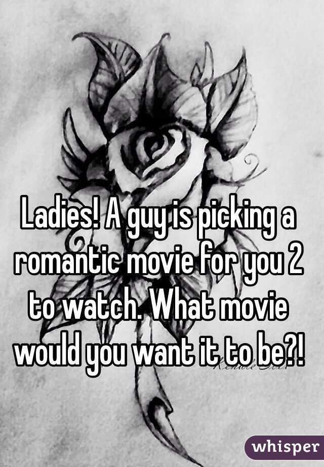 Ladies! A guy is picking a romantic movie for you 2 to watch. What movie would you want it to be?!