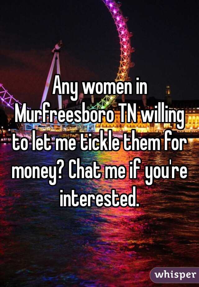 Any women in Murfreesboro TN willing to let me tickle them for money? Chat me if you're interested.