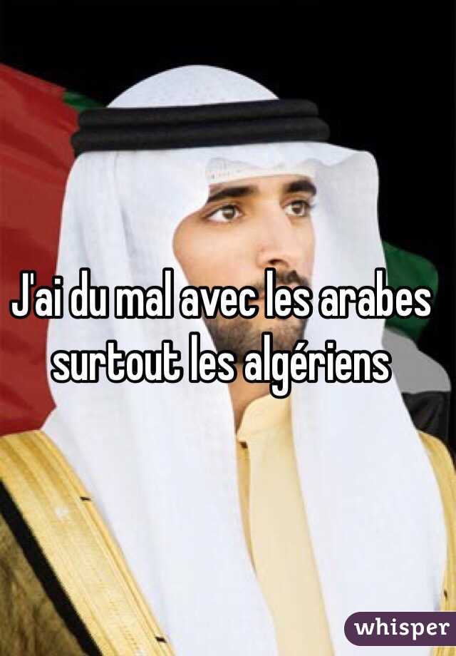 J'ai du mal avec les arabes surtout les algériens