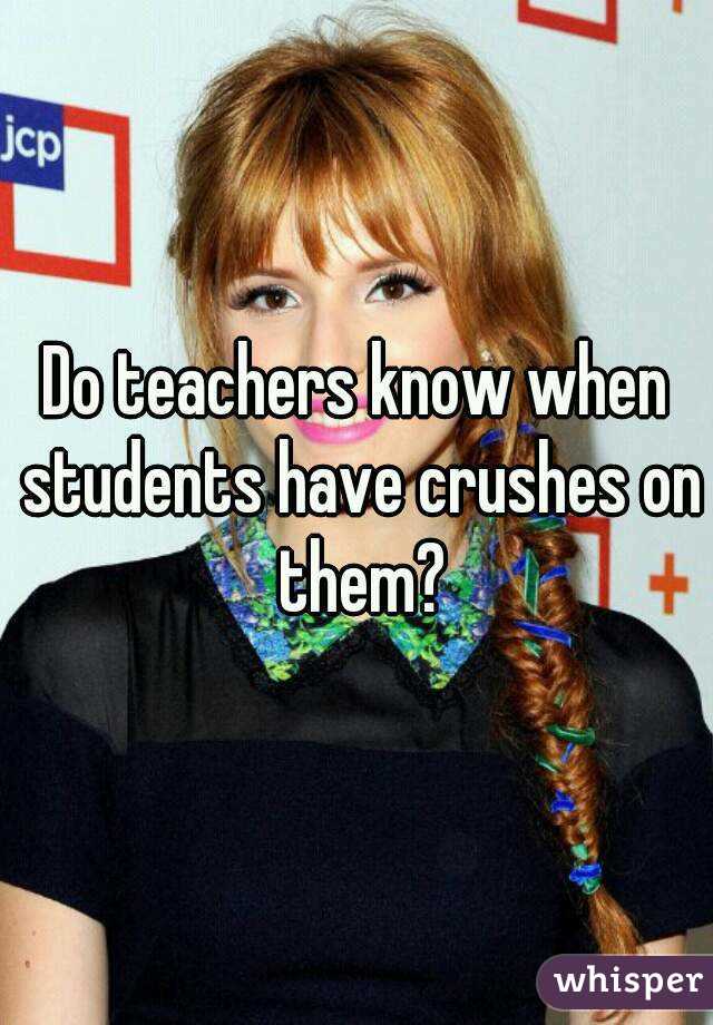 Do teachers know when students have crushes on them?