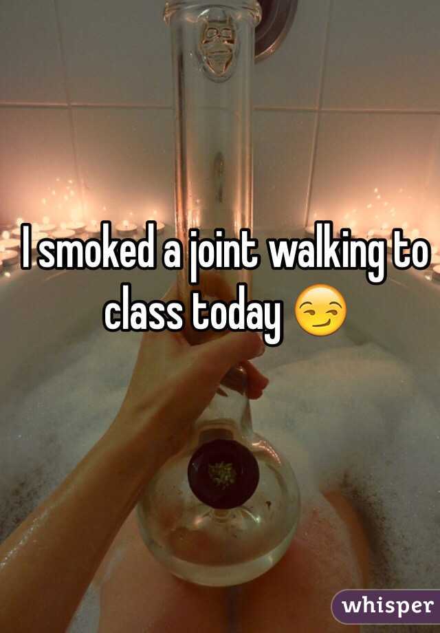 I smoked a joint walking to class today 😏
